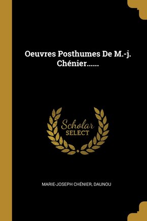 Oeuvres Posthumes De M.-j. Chénier......