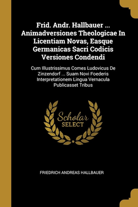Front cover_Frid. Andr. Hallbauer ... Animadversiones Theologicae In Licentiam Novas, Easque Germanicas Sacri Codicis Versiones Condendi
