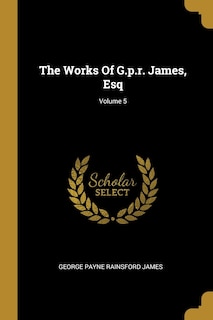 Couverture_The Works Of G.p.r. James, Esq; Volume 5
