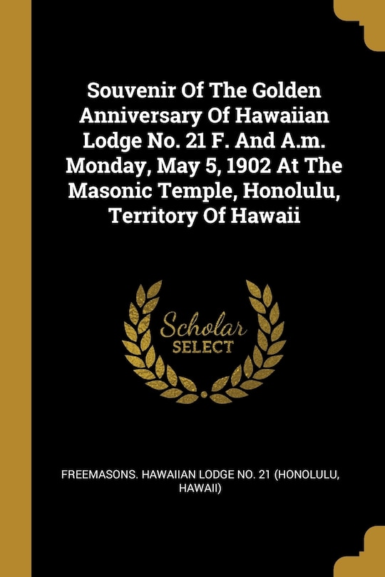 Couverture_Souvenir Of The Golden Anniversary Of Hawaiian Lodge No. 21 F. And A.m. Monday, May 5, 1902 At The Masonic Temple, Honolulu, Territory Of Hawaii