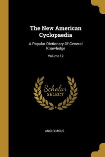 The New American Cyclopaedia: A Popular Dictionary Of General Knowledge; Volume 12