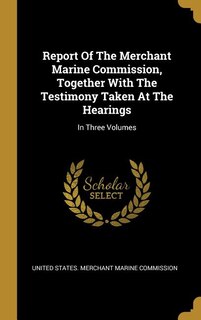 Front cover_Report Of The Merchant Marine Commission, Together With The Testimony Taken At The Hearings