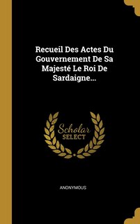 Couverture_Recueil Des Actes Du Gouvernement De Sa Majesté Le Roi De Sardaigne...