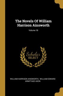 Front cover_The Novels Of William Harrison Ainsworth; Volume 18