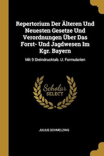 Front cover_Repertorium Der Älteren Und Neuesten Gesetze Und Verordnungen Über Das Forst- Und Jagdwesen Im Kgr. Bayern