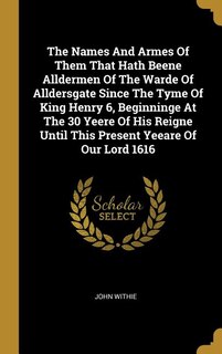 Couverture_The Names And Armes Of Them That Hath Beene Alldermen Of The Warde Of Alldersgate Since The Tyme Of King Henry 6, Beginninge At The 30 Yeere Of His Reigne Until This Present Yeeare Of Our Lord 1616