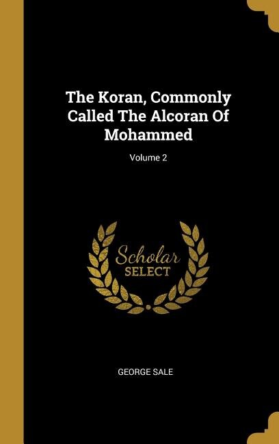 The Koran, Commonly Called The Alcoran Of Mohammed; Volume 2