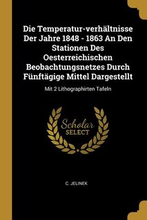 Front cover_Die Temperatur-verhältnisse Der Jahre 1848 - 1863 An Den Stationen Des Oesterreichischen Beobachtungsnetzes Durch Fünftägige Mittel Dargestellt