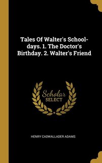 Couverture_Tales Of Walter's School-days. 1. The Doctor's Birthday. 2. Walter's Friend
