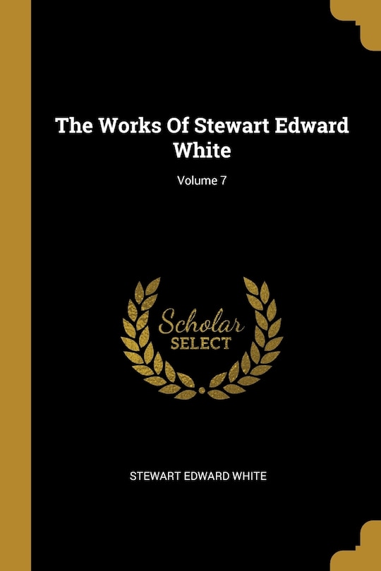 The Works Of Stewart Edward White; Volume 7