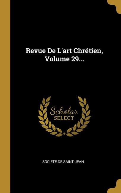 Revue De L'art Chrétien, Volume 29...