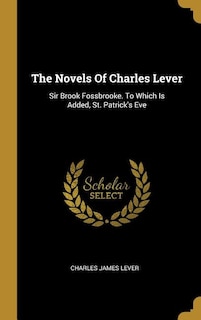 The Novels Of Charles Lever: Sir Brook Fossbrooke. To Which Is Added, St. Patrick's Eve