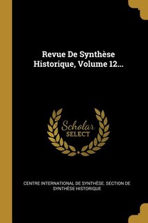 Revue De Synthèse Historique, Volume 12...