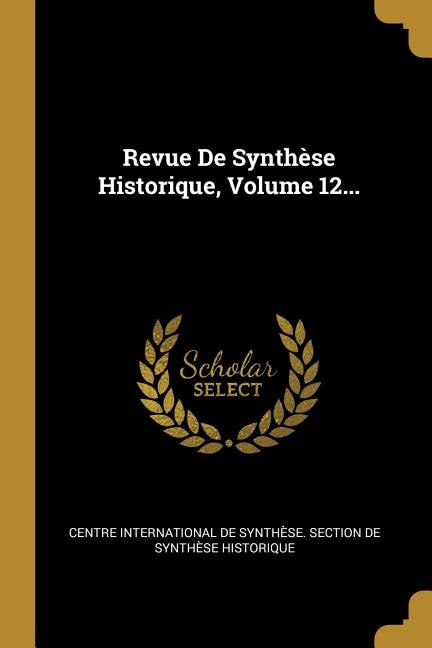 Revue De Synthèse Historique, Volume 12...