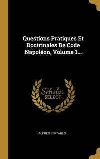 Questions Pratiques Et Doctrinales De Code Napoléon, Volume 1...