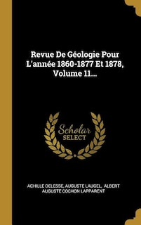 Revue De Géologie Pour L'année 1860-1877 Et 1878, Volume 11...