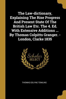 Couverture_The Law-dictionary, Explaining The Rise Progress And Present State Of The British Law Etc. The 4. Ed. With Extensive Additions ... By Thomas Colpitts Granger. - London, Clarke 1835