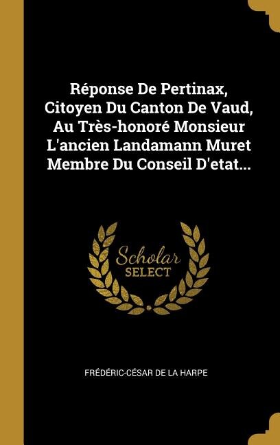 Front cover_Réponse De Pertinax, Citoyen Du Canton De Vaud, Au Très-honoré Monsieur L'ancien Landamann Muret Membre Du Conseil D'etat...