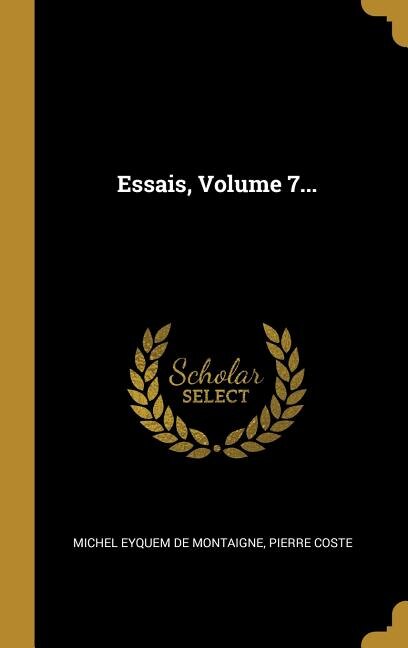 Essais, Volume 7...