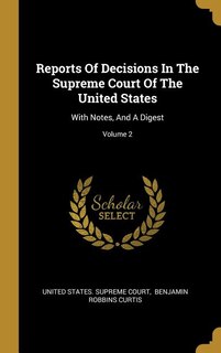 Reports Of Decisions In The Supreme Court Of The United States: With Notes, And A Digest; Volume 2