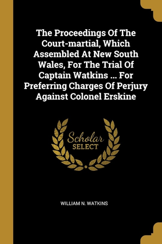 Front cover_The Proceedings Of The Court-martial, Which Assembled At New South Wales, For The Trial Of Captain Watkins ... For Preferring Charges Of Perjury Against Colonel Erskine
