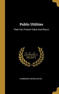 Public Utilities: Their Fair Present Value And Return