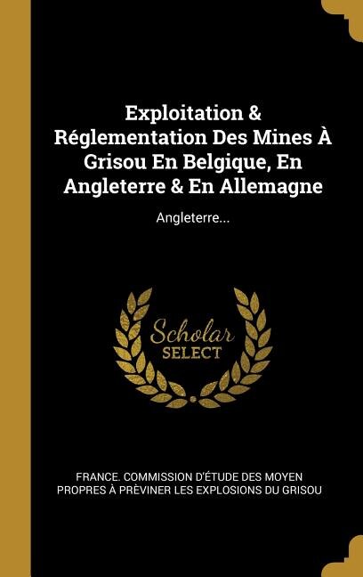 Exploitation & Réglementation Des Mines À Grisou En Belgique, En Angleterre & En Allemagne: Angleterre...