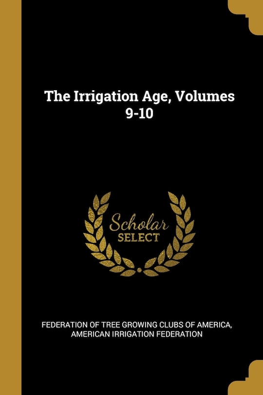 Front cover_The Irrigation Age, Volumes 9-10