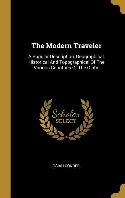 The Modern Traveler: A Popular Description, Geographical, Historical And Topographical Of The Various Countries Of The G