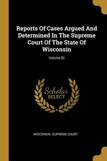 Reports Of Cases Argued And Determined In The Supreme Court Of The State Of Wisconsin; Volume 52