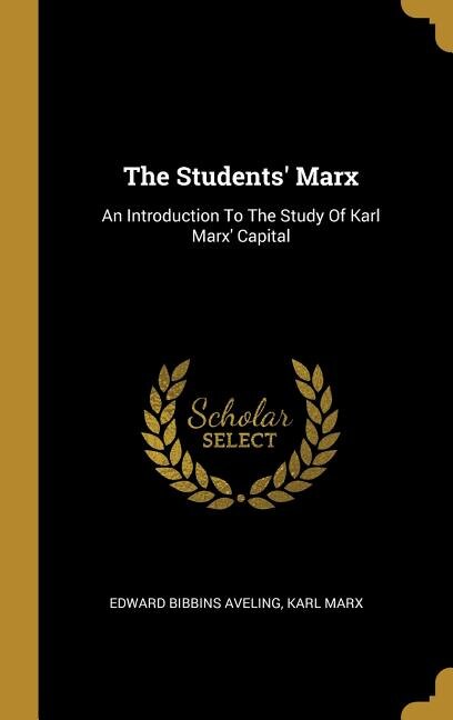 The Students' Marx: An Introduction To The Study Of Karl Marx' Capital