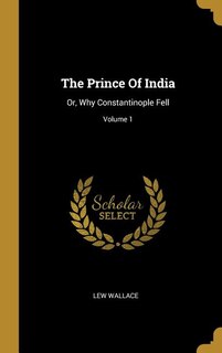 The Prince Of India: Or, Why Constantinople Fell; Volume 1