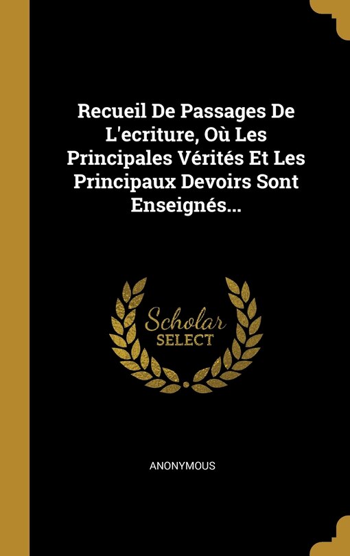 Front cover_Recueil De Passages De L'ecriture, Où Les Principales Vérités Et Les Principaux Devoirs Sont Enseignés...