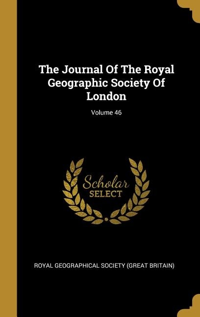 The Journal Of The Royal Geographic Society Of London; Volume 46