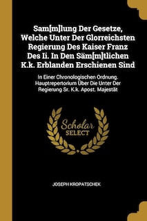 Couverture_Sam[m]lung Der Gesetze, Welche Unter Der Glorreichsten Regierung Des Kaiser Franz Des Ii. In Den Säm[m]tlichen K.k. Erblanden Erschienen Sind