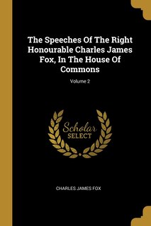 Couverture_The Speeches Of The Right Honourable Charles James Fox, In The House Of Commons; Volume 2