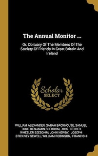 The Annual Monitor ...: Or, Obituary Of The Members Of The Society Of Friends In Great Britain And Ireland