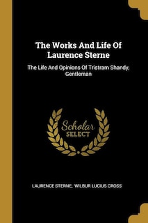 The Works And Life Of Laurence Sterne: The Life And Opinions Of Tristram Shandy, Gentleman