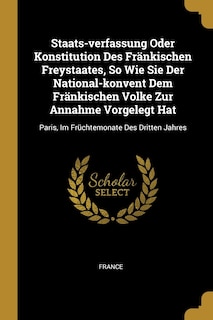 Front cover_Staats-verfassung Oder Konstitution Des Fränkischen Freystaates, So Wie Sie Der National-konvent Dem Fränkischen Volke Zur Annahme Vorgelegt Hat