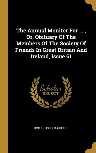 Front cover_The Annual Monitor For ... , Or, Obituary Of The Members Of The Society Of Friends In Great Britain And Ireland, Issue 61