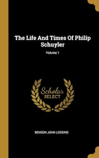 Couverture_The Life And Times Of Philip Schuyler; Volume 1