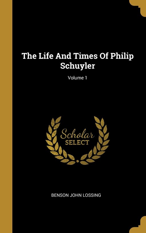 Couverture_The Life And Times Of Philip Schuyler; Volume 1