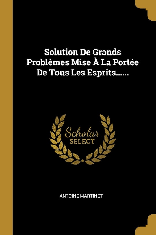 Front cover_Solution De Grands Probl&egrave;mes Mise &Agrave; La Port&eacute;e De Tous Les Esprits......