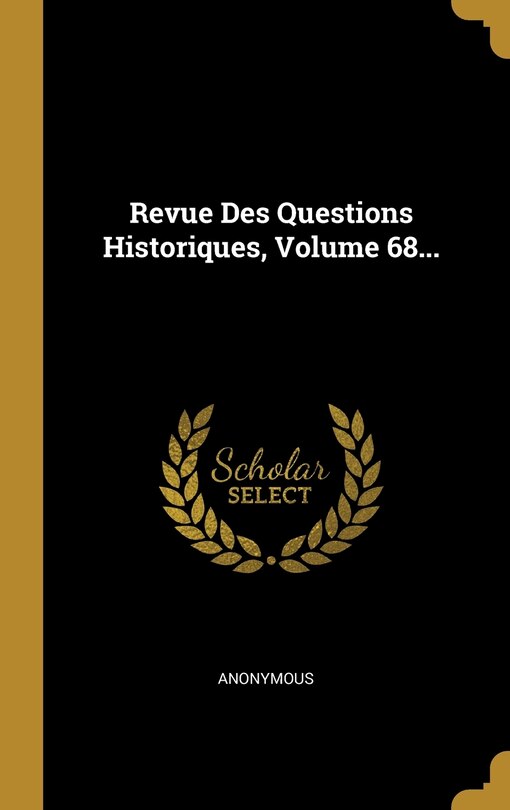 Couverture_Revue Des Questions Historiques, Volume 68...