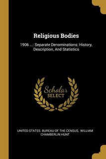 Religious Bodies: 1906 ...: Separate Denominations: History, Description, And Statistics