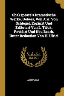 Front cover_Shakspeare's Dramstische Werke, Uebers, Von A.w. Von Schlegel, Ergänzt Und Erläutert Von L. Tiëck. Revidirt Und Neu Bearb. Unter Redaction Von H. Ulrici