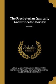 The Presbyterian Quarterly And Princeton Review; Volume 2