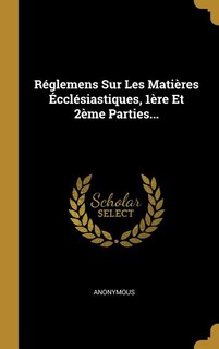 Couverture_Réglemens Sur Les Matières Écclésiastiques, 1ère Et 2ème Parties...