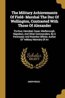Front cover_The Military Achievements Of Field- Marshal The Duc Of Wellington, Contrasted With Those Of Alexander
