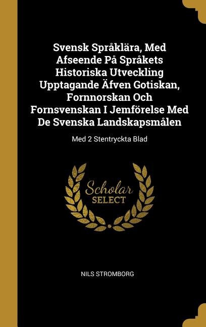 Couverture_Svensk Språklära, Med Afseende På Språkets Historiska Utveckling Upptagande Äfven Gotiskan, Fornnorskan Och Fornsvenskan I Jemförelse Med De Svenska Landskapsmålen